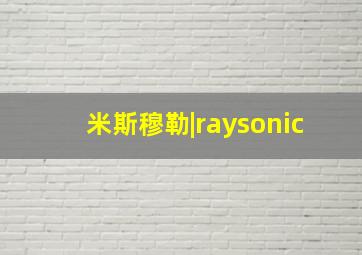 米斯穆勒|raysonic